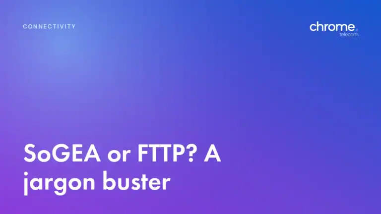 Chrome Telecom article cover: SoGEA or FTTP? A jargon buster