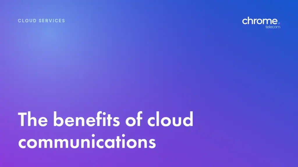 Chrome Telecom article cover: The benefits of cloud communications