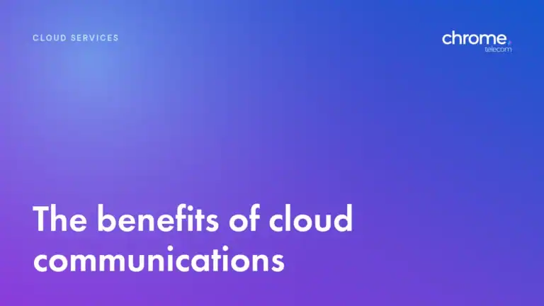 Chrome Telecom article cover: The benefits of cloud communications