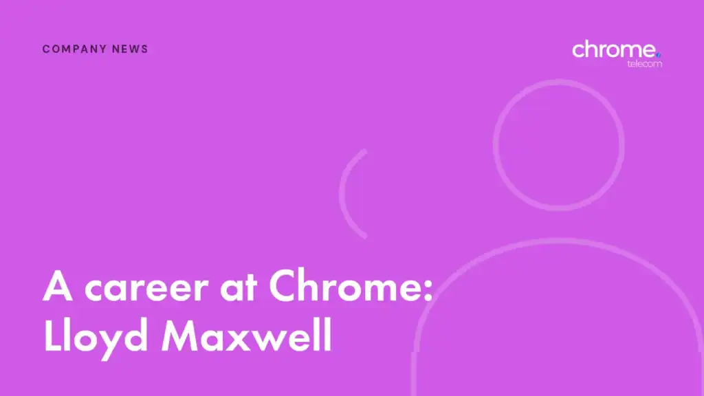 Chrome Telecom article cover: A career at Chrome: Lloyd Maxwell