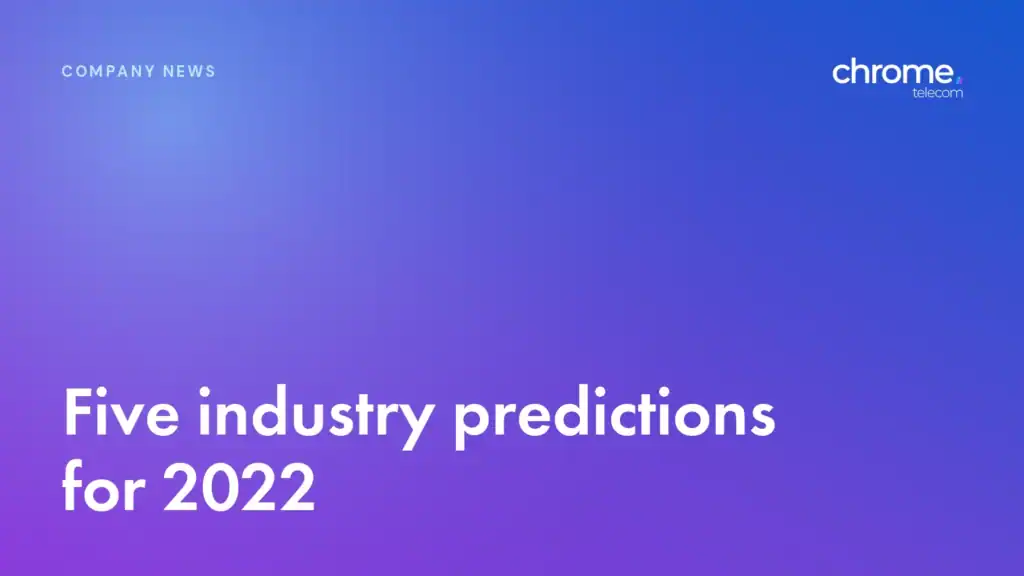 Chrome Telecom article cover: Five industry predictions for 2022