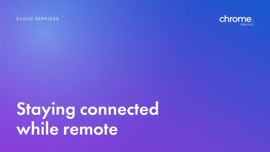 Chrome Telecom article cover: Staying connected while remote