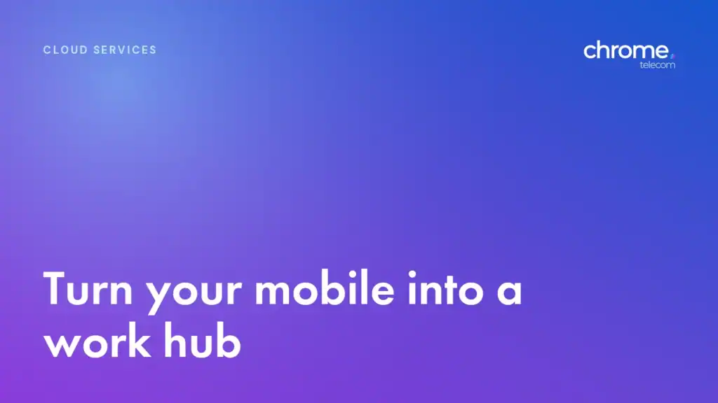 Chrome Telecom article cover: Turn your mobile into a work hub